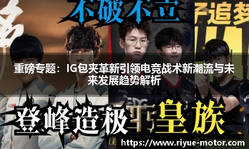 重磅专题：IG包夹革新引领电竞战术新潮流与未来发展趋势解析