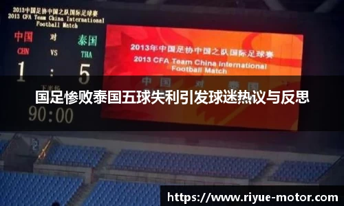 国足惨败泰国五球失利引发球迷热议与反思