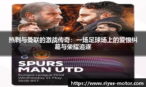 热刺与曼联的激战传奇：一场足球场上的爱恨纠葛与荣耀追逐