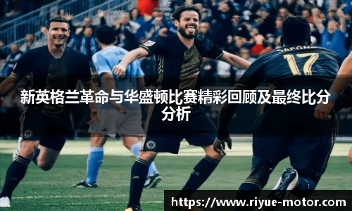 新英格兰革命与华盛顿比赛精彩回顾及最终比分分析