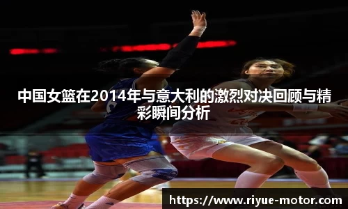 中国女篮在2014年与意大利的激烈对决回顾与精彩瞬间分析