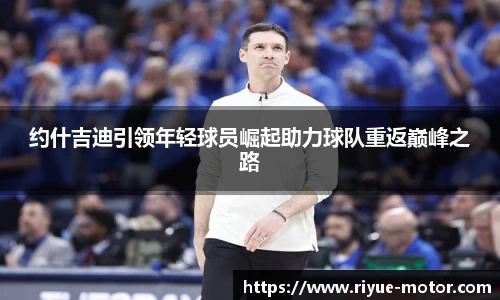 约什吉迪引领年轻球员崛起助力球队重返巅峰之路