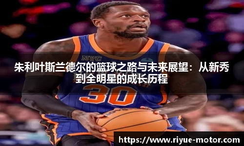 朱利叶斯兰德尔的篮球之路与未来展望：从新秀到全明星的成长历程