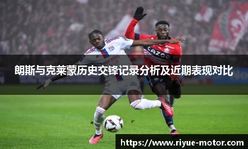 朗斯与克莱蒙历史交锋记录分析及近期表现对比