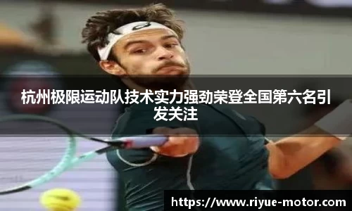 杭州极限运动队技术实力强劲荣登全国第六名引发关注
