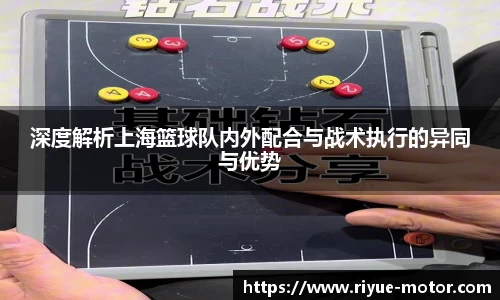 深度解析上海篮球队内外配合与战术执行的异同与优势