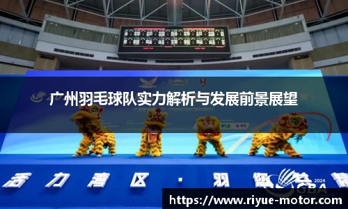 广州羽毛球队实力解析与发展前景展望
